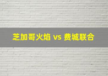 芝加哥火焰 vs 费城联合